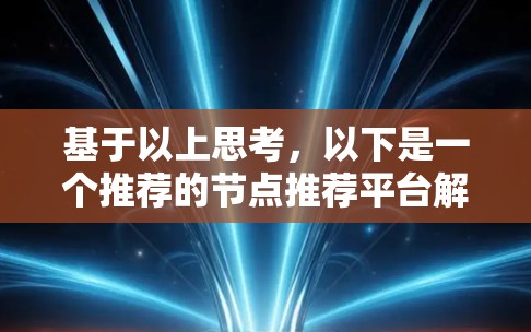 基于以上思考，以下是一个推荐的节点推荐平台解决方案