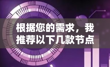 根据您的需求，我推荐以下几款节点推荐客户端，它们旨在帮助用户轻松找到推荐的节点