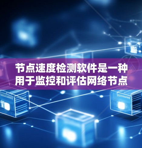 节点速度检测软件是一种用于监控和评估网络节点性能的工具，帮助用户实时监测服务器响应时间和网络带宽。这些软件能够分析网络性能，优化资源分配，识别网络问题并提供自动化测试方法。以下是详细的解决方案