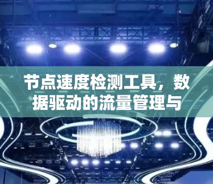 节点速度检测工具，数据驱动的流量管理与优化