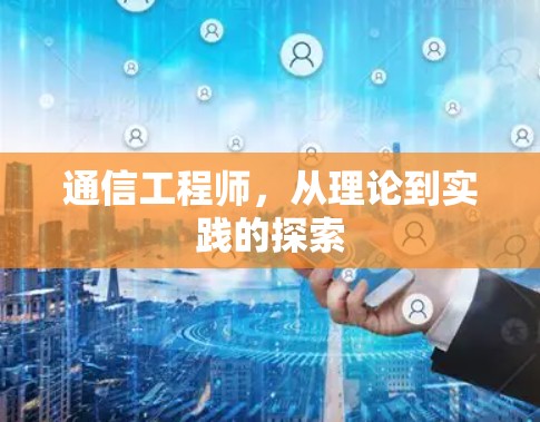 通信工程师，从理论到实践的探索