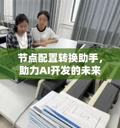节点配置转换助手，助力AI开发的未来解决方案