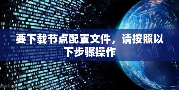 要下载节点配置文件，请按照以下步骤操作