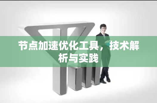 节点加速优化工具，技术解析与实践