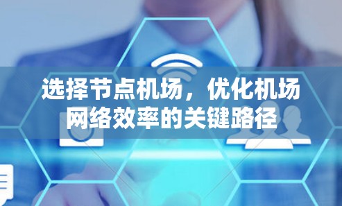选择节点机场，优化机场网络效率的关键路径