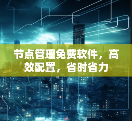 节点管理免费软件，高效配置，省时省力