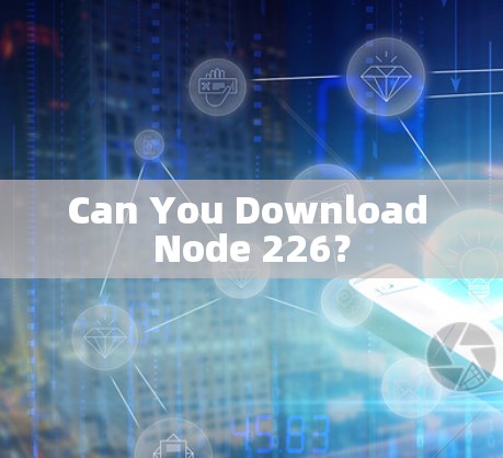 Can You Download Node 226？