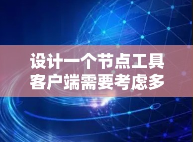 设计一个节点工具客户端需要考虑多个重要方面，以确保兼容性和功能完善。以下是详细的步骤和设计思路