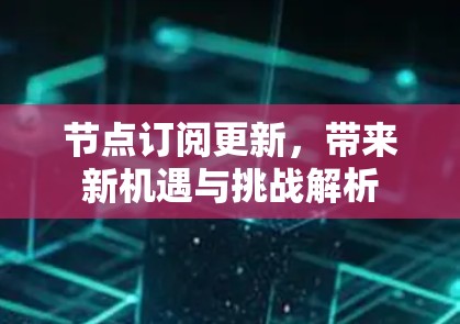 节点订阅更新，带来新机遇与挑战解析