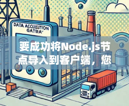 要成功将Node.js节点导入到客户端，您可以按照以下步骤操作