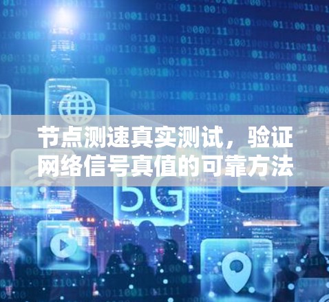 节点测速真实测试，验证网络信号真值的可靠方法