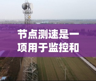 节点测速是一项用于监控和优化Node.js程序性能的指南，主要包括以下步骤