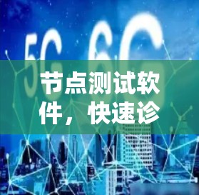 节点测试软件，快速诊断与安全防护的智能解决方案