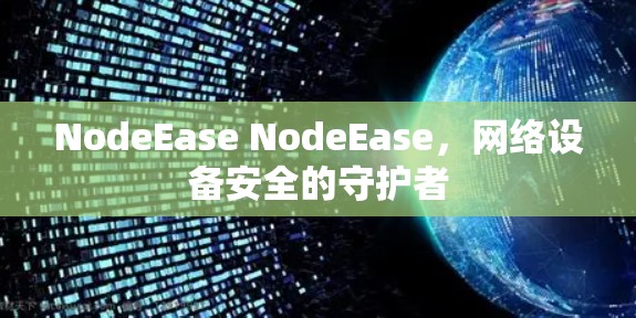 NodeEase NodeEase，网络设备安全的守护者