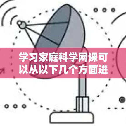 学习家庭科学网课可以从以下几个方面进行规划