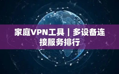 家庭VPN工具｜多设备连接服务排行