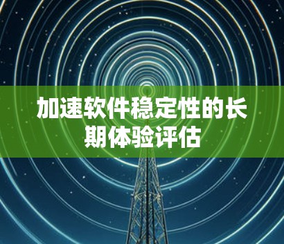 加速软件稳定性的长期体验评估