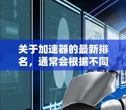 关于加速器的最新排名，通常会根据不同的方面进行评估和排名，常见的排名包括