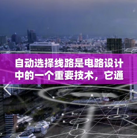 自动选择线路是电路设计中的一个重要技术，它通过算法和模型优化电路参数，提高效率和可靠性。以下是对自动选择线路的详细解析