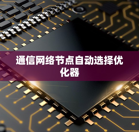 通信网络节点自动选择优化器