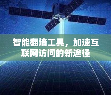 智能翻墙工具，加速互联网访问的新途径