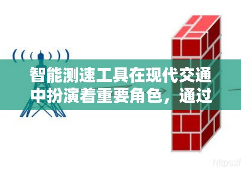 智能测速工具在现代交通中扮演着重要角色，通过实时监测和控制车辆速度，提升驾驶安全性和效率。以下是该工具的详细分析
