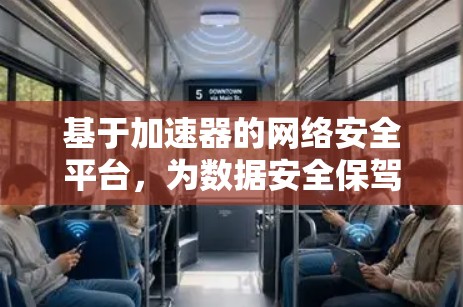 基于加速器的网络安全平台，为数据安全保驾护航
