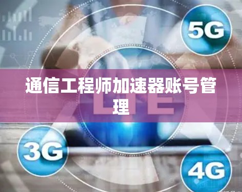 通信工程师加速器账号管理