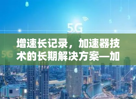 增速长记录，加速器技术的长期解决方案—加速长记录