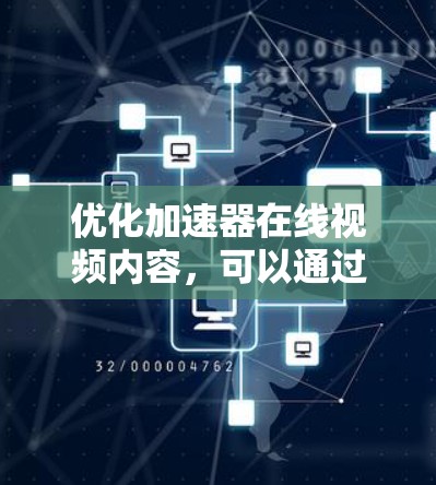 优化加速器在线视频内容，可以通过以下步骤来提升下载速度和质量