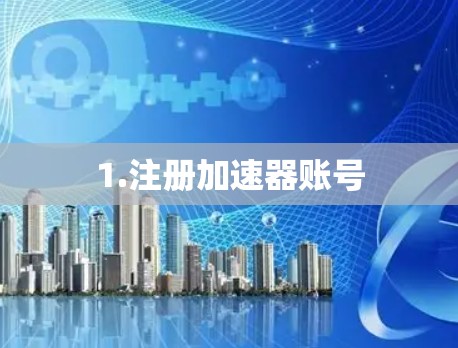 1.注册加速器账号
