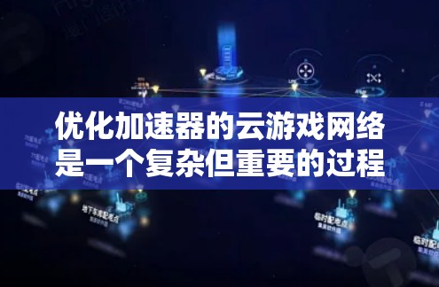 优化加速器的云游戏网络是一个复杂但重要的过程，涉及多个方面。以下是一个有条理的优化步骤指南