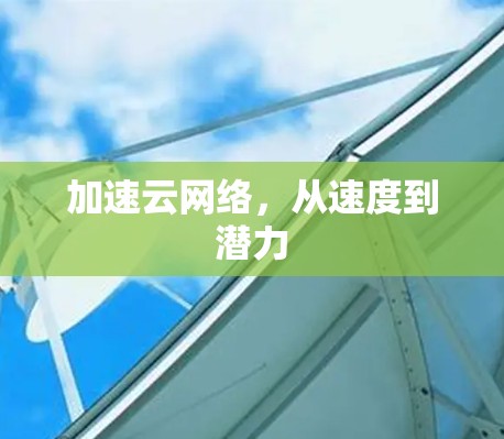 加速云网络，从速度到潜力