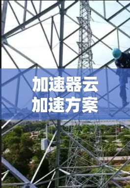 加速器云加速方案已经覆盖了主要功能和应用场景，但在某些方面可能需要进一步优化。以下是针对该方案的优化建议