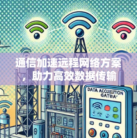 通信加速远程网络方案，助力高效数据传输