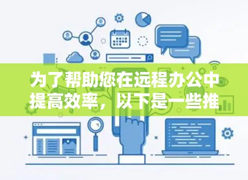 为了帮助您在远程办公中提高效率，以下是一些推荐的加速器工具，供您选择