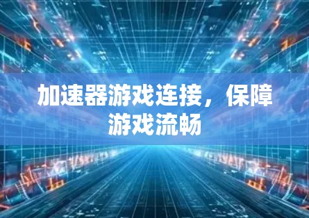加速器游戏连接，保障游戏流畅