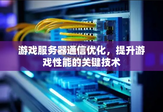 游戏服务器通信优化，提升游戏性能的关键技术
