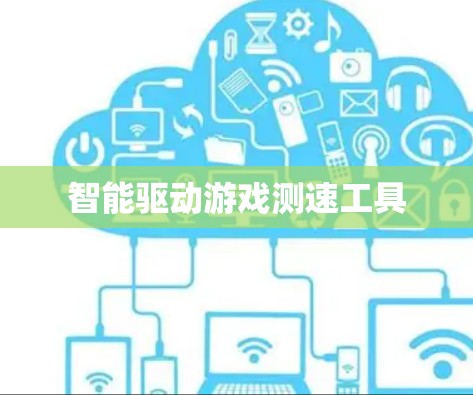 智能驱动游戏测速工具