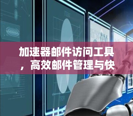 加速器邮件访问工具，高效邮件管理与快速发送的解决方案