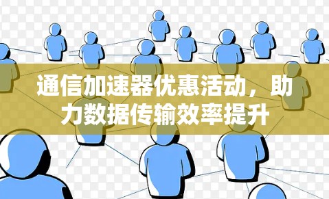 通信加速器优惠活动，助力数据传输效率提升