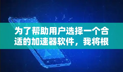 为了帮助用户选择一个合适的加速器软件，我将根据他们的需求和偏好进行推荐。以下是一些综合考虑的因素和推荐选项