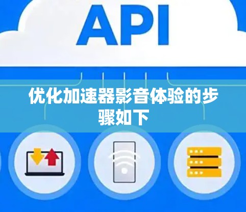 优化加速器影音体验的步骤如下 优化加速器影音体验的步骤如下