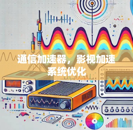 通信加速器，影视加速系统优化