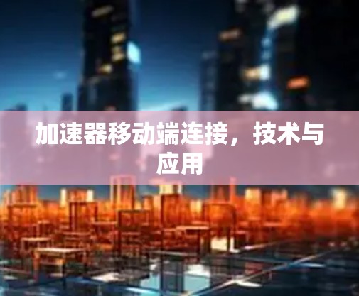 加速器移动端连接，技术与应用
