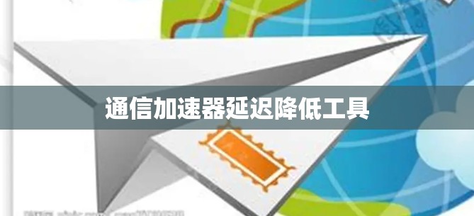 通信加速器延迟降低工具