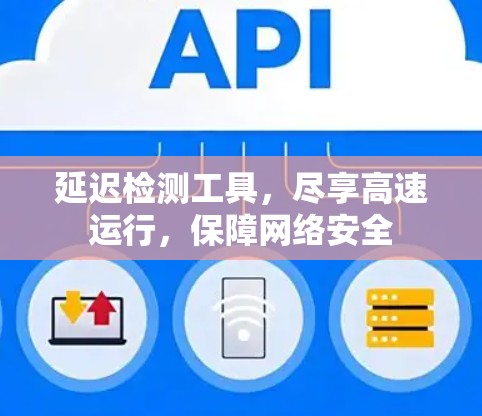 延迟检测工具，尽享高速运行，保障网络安全