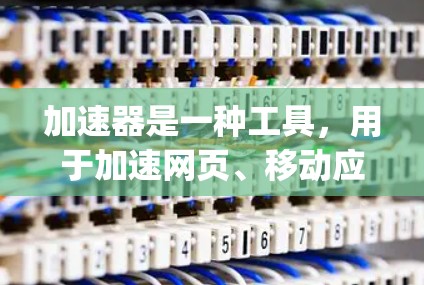 加速器是一种工具，用于加速网页、移动应用、视频等文件的下载速度。对于新手来说，选择合适的加速器非常重要，因为它会影响下载速度和体验。以下是一些常见的加速器和新手|加速器新手排行]的建议