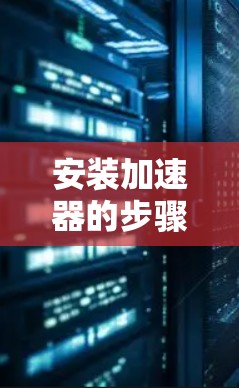 安装加速器的步骤如下