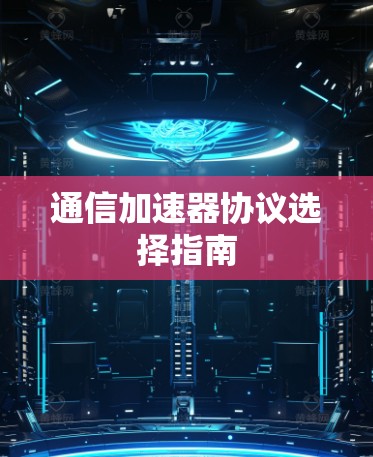 通信加速器协议选择指南